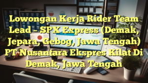 Lowongan Kerja Rider Team Lead – SPX Express (Demak, Jepara, Gebog, Jawa Tengah) PT Nusantara Ekspres Kilat Di Demak, Jawa Tengah